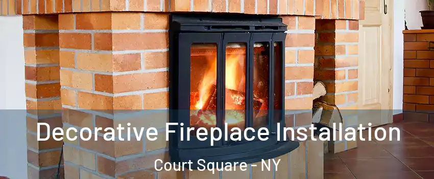 Decorative Fireplace Installation Court Square - NY