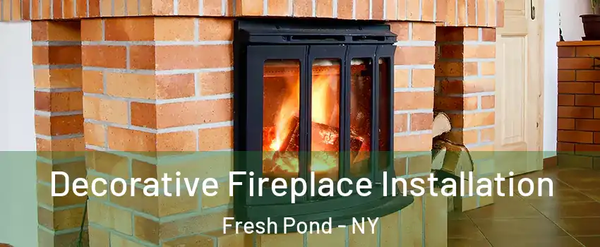Decorative Fireplace Installation Fresh Pond - NY