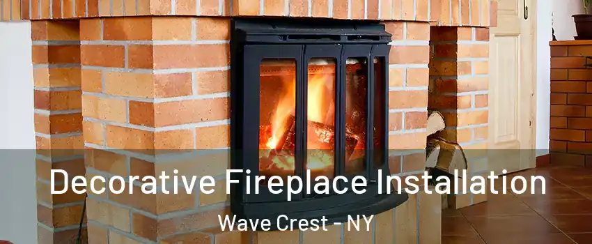 Decorative Fireplace Installation Wave Crest - NY