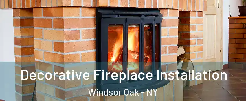 Decorative Fireplace Installation Windsor Oak - NY