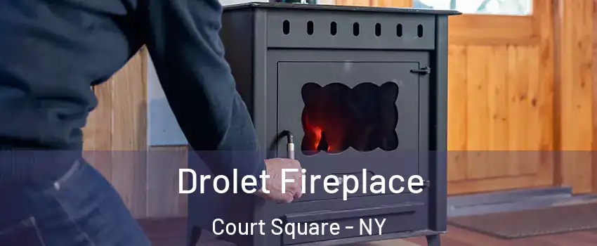Drolet Fireplace Court Square - NY