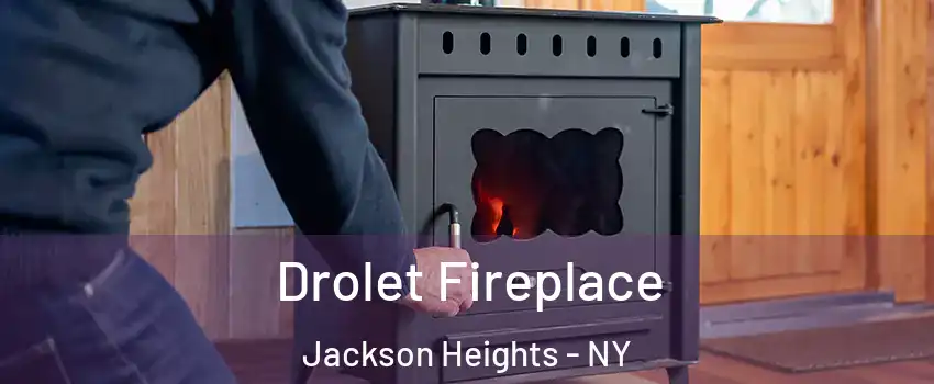 Drolet Fireplace Jackson Heights - NY
