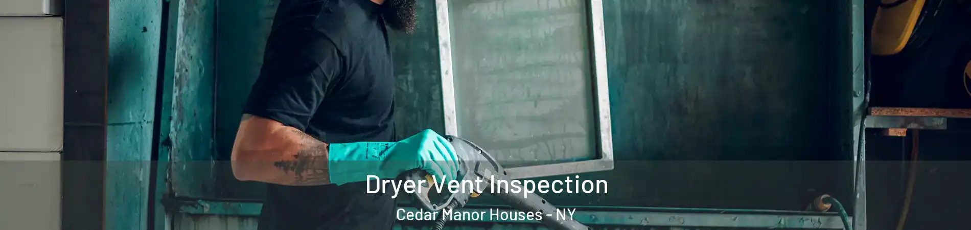 Dryer Vent Inspection Cedar Manor Houses - NY