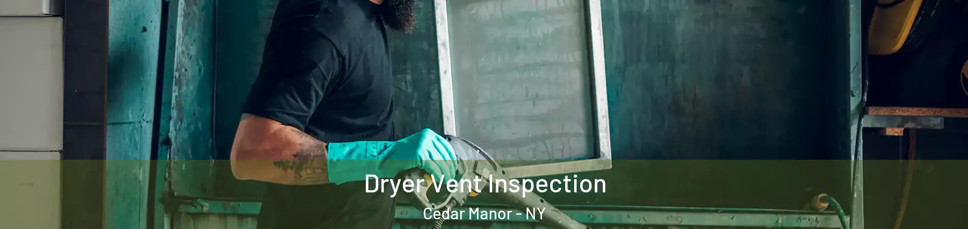 Dryer Vent Inspection Cedar Manor - NY