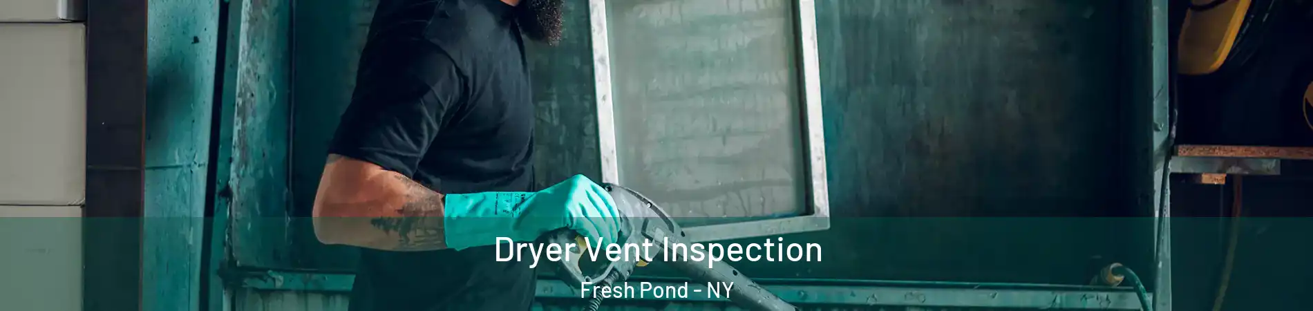 Dryer Vent Inspection Fresh Pond - NY