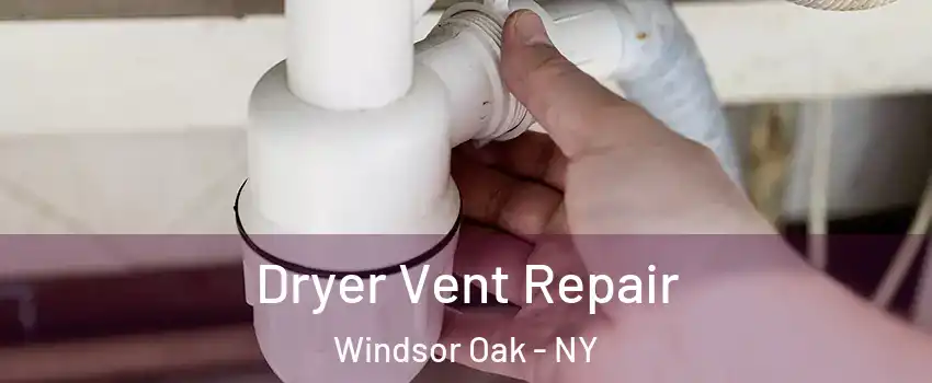 Dryer Vent Repair Windsor Oak - NY