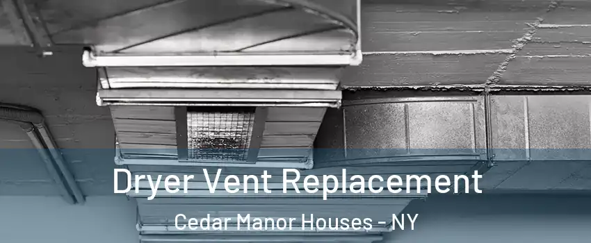 Dryer Vent Replacement Cedar Manor Houses - NY
