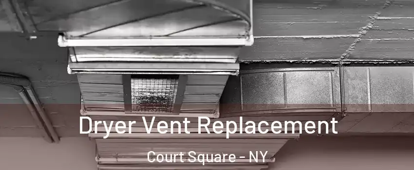 Dryer Vent Replacement Court Square - NY