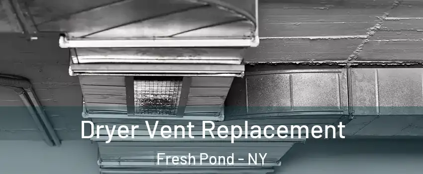 Dryer Vent Replacement Fresh Pond - NY