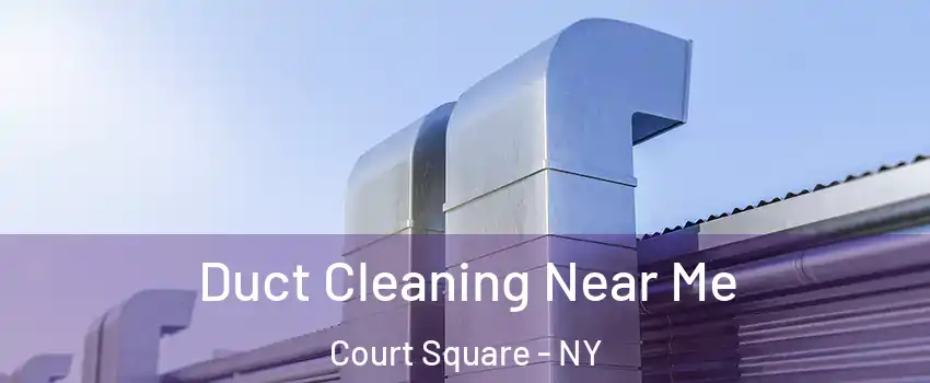 Duct Cleaning Near Me Court Square - NY