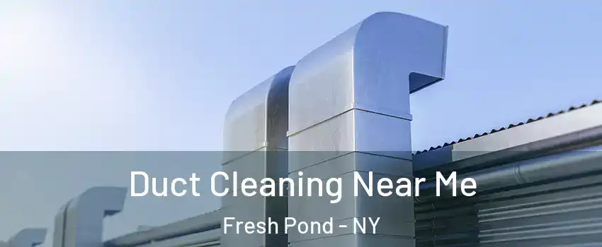 Duct Cleaning Near Me Fresh Pond - NY