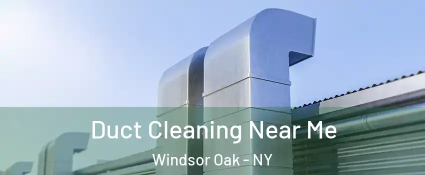 Duct Cleaning Near Me Windsor Oak - NY