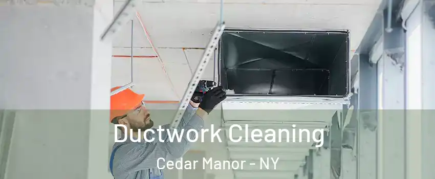 Ductwork Cleaning Cedar Manor - NY