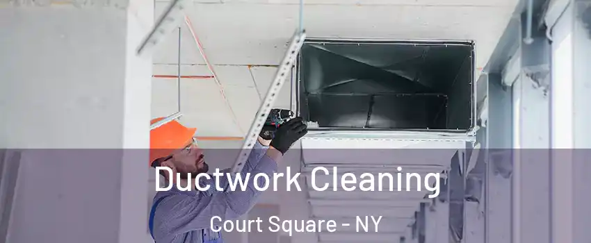 Ductwork Cleaning Court Square - NY