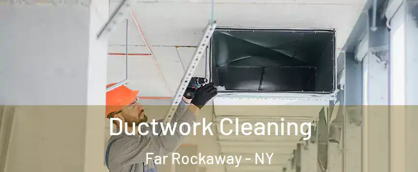 Ductwork Cleaning Far Rockaway - NY