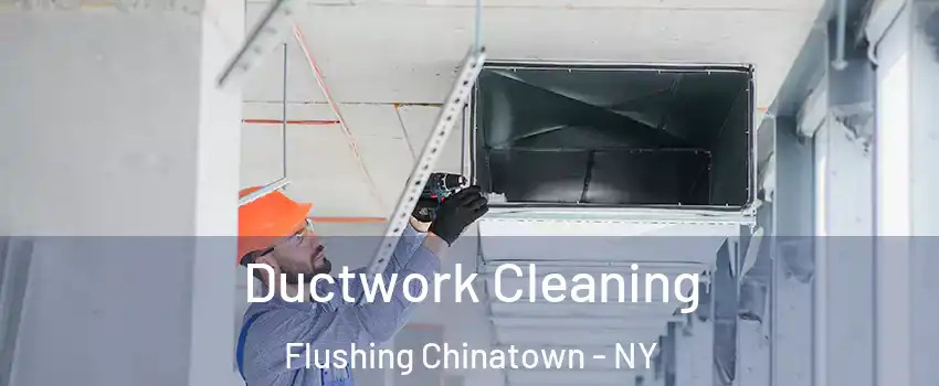 Ductwork Cleaning Flushing Chinatown - NY