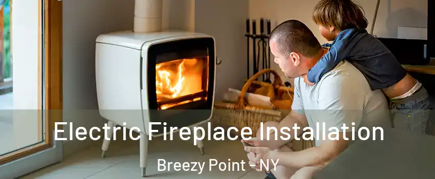 Electric Fireplace Installation Breezy Point - NY