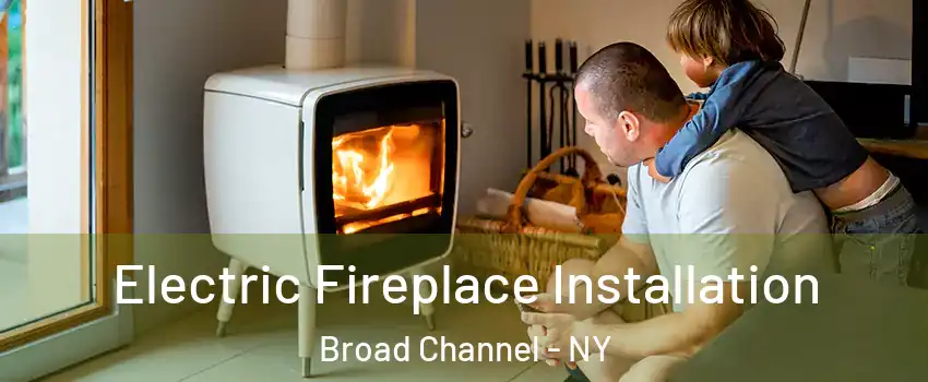 Electric Fireplace Installation Broad Channel - NY