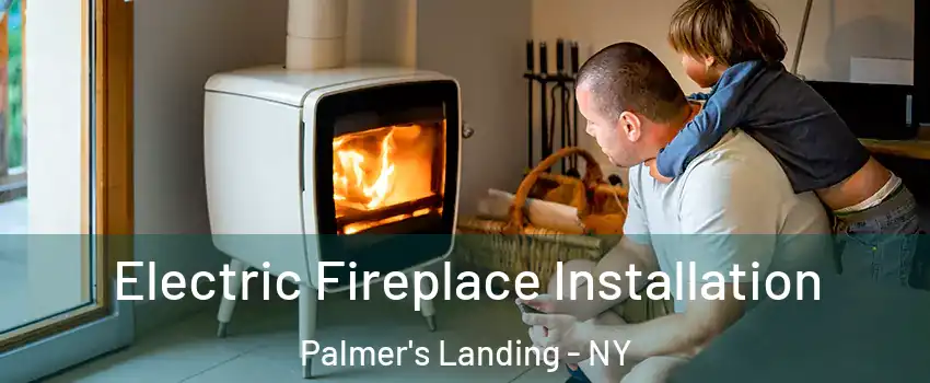 Electric Fireplace Installation Palmer's Landing - NY