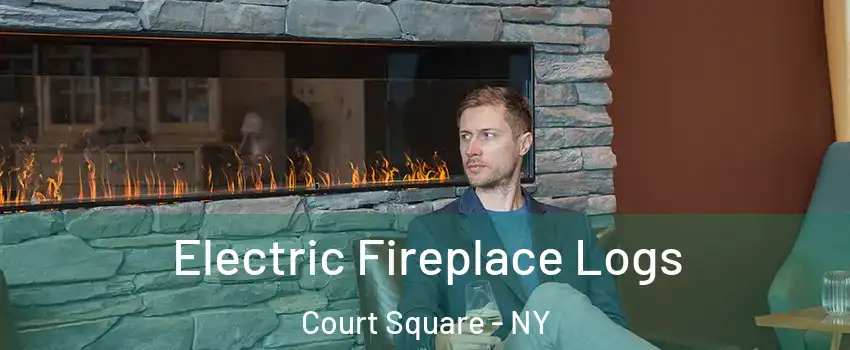 Electric Fireplace Logs Court Square - NY
