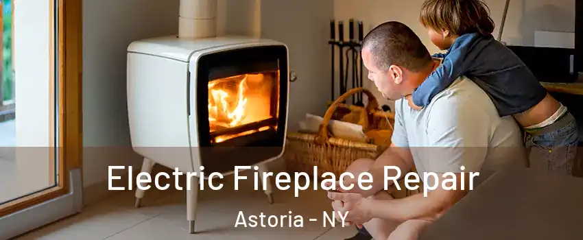 Electric Fireplace Repair Astoria - NY