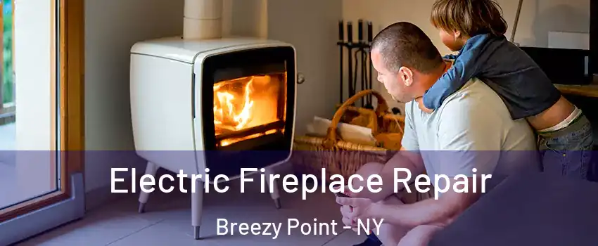 Electric Fireplace Repair Breezy Point - NY