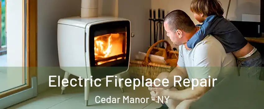 Electric Fireplace Repair Cedar Manor - NY