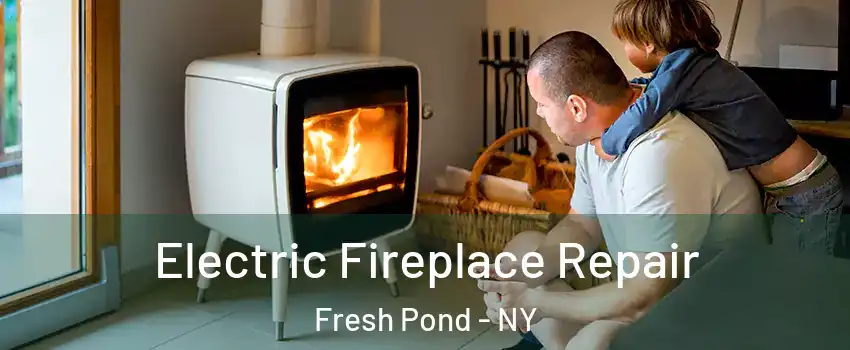 Electric Fireplace Repair Fresh Pond - NY