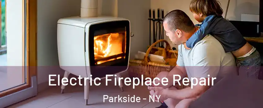 Electric Fireplace Repair Parkside - NY