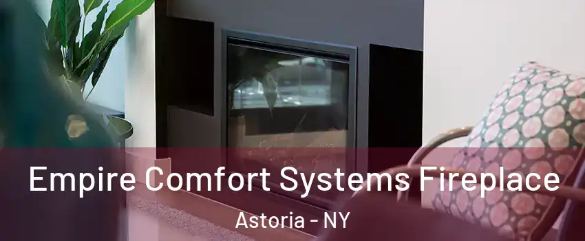 Empire Comfort Systems Fireplace Astoria - NY