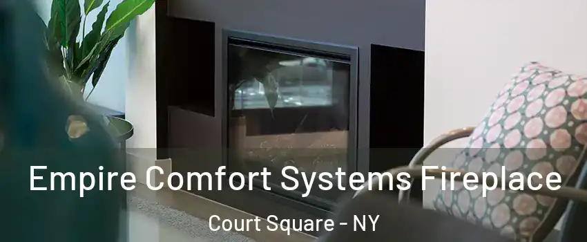 Empire Comfort Systems Fireplace Court Square - NY