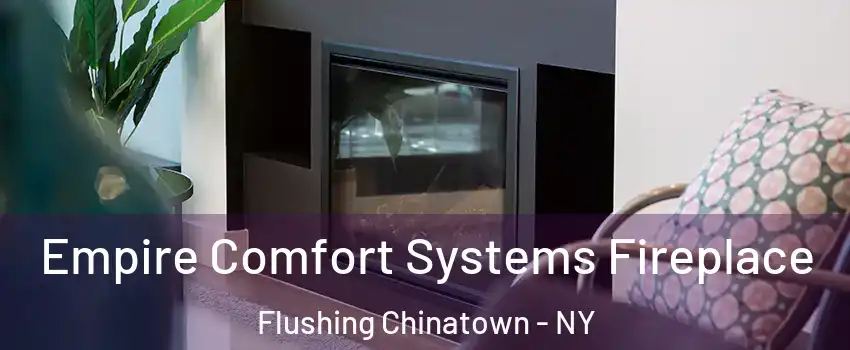 Empire Comfort Systems Fireplace Flushing Chinatown - NY