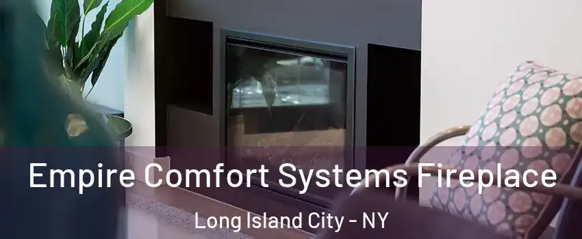Empire Comfort Systems Fireplace Long Island City - NY