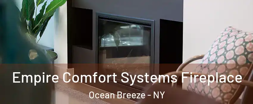 Empire Comfort Systems Fireplace Ocean Breeze - NY