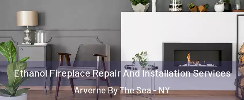 Ethanol Fireplace Repair And Installation Services Arverne By The Sea - NY
