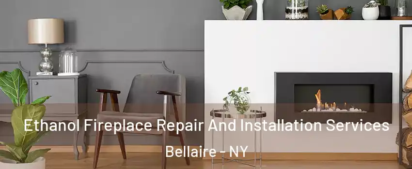 Ethanol Fireplace Repair And Installation Services Bellaire - NY