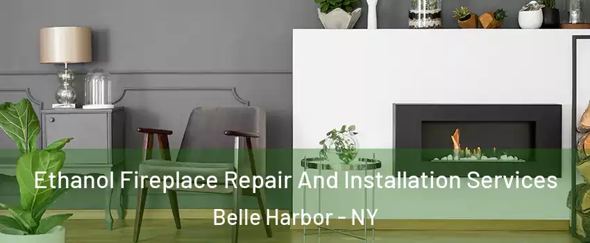 Ethanol Fireplace Repair And Installation Services Belle Harbor - NY
