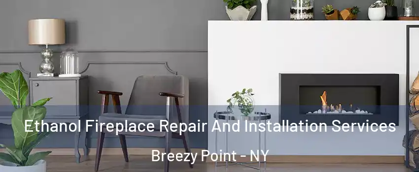 Ethanol Fireplace Repair And Installation Services Breezy Point - NY