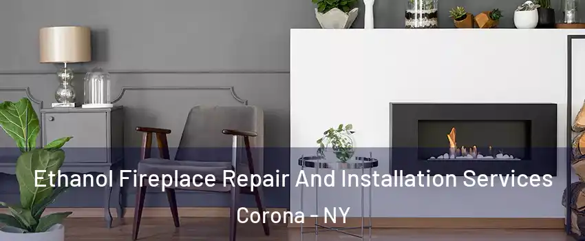 Ethanol Fireplace Repair And Installation Services Corona - NY