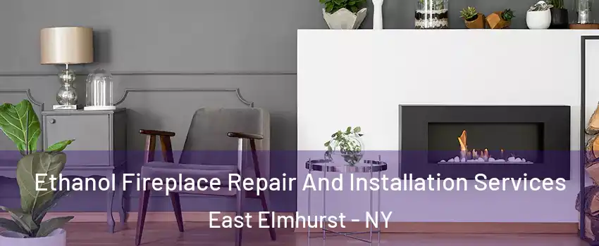 Ethanol Fireplace Repair And Installation Services East Elmhurst - NY