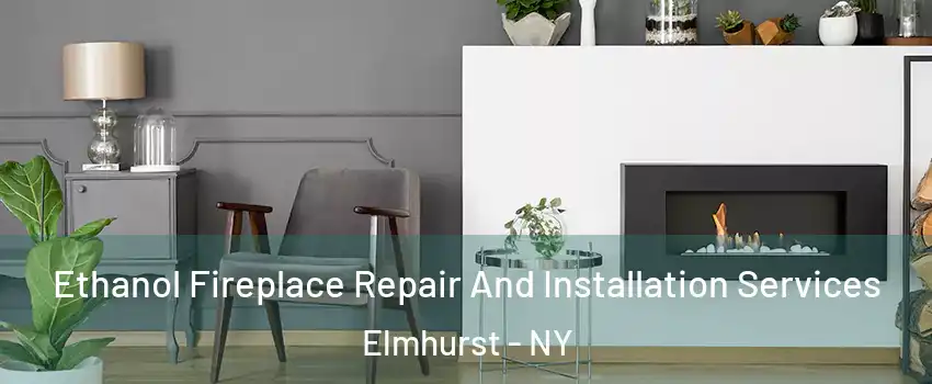 Ethanol Fireplace Repair And Installation Services Elmhurst - NY