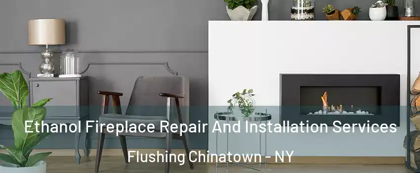 Ethanol Fireplace Repair And Installation Services Flushing Chinatown - NY