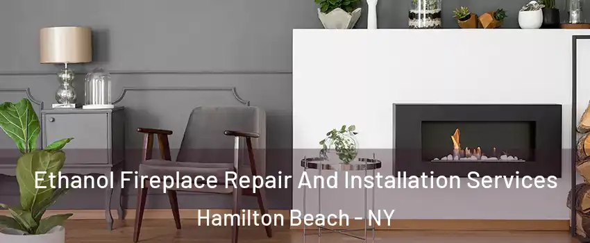 Ethanol Fireplace Repair And Installation Services Hamilton Beach - NY