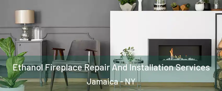 Ethanol Fireplace Repair And Installation Services Jamaica - NY