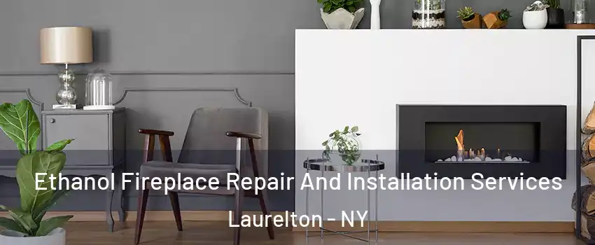 Ethanol Fireplace Repair And Installation Services Laurelton - NY