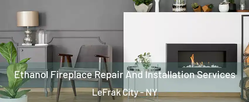 Ethanol Fireplace Repair And Installation Services LeFrak City - NY