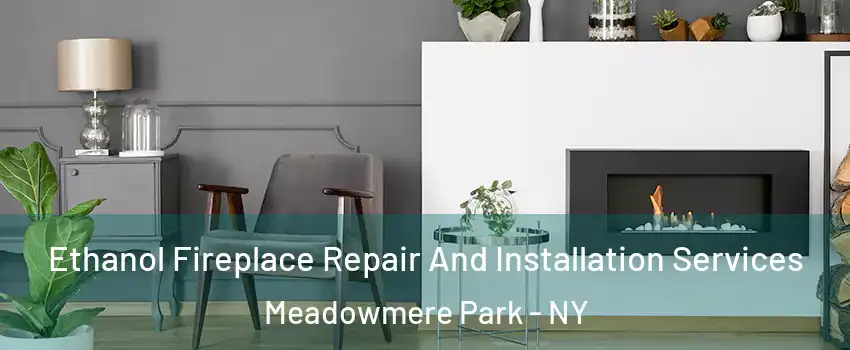 Ethanol Fireplace Repair And Installation Services Meadowmere Park - NY