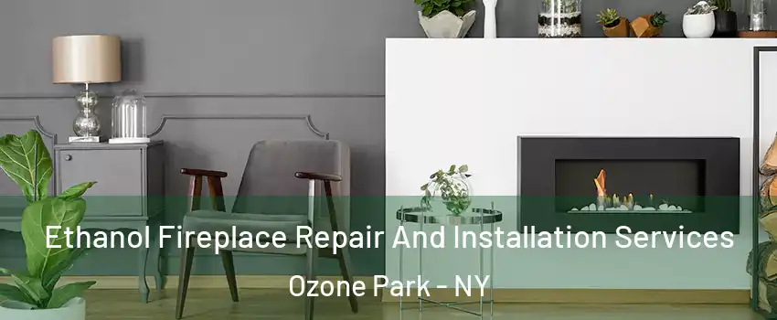 Ethanol Fireplace Repair And Installation Services Ozone Park - NY