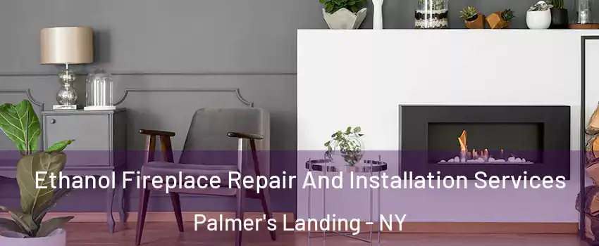 Ethanol Fireplace Repair And Installation Services Palmer's Landing - NY