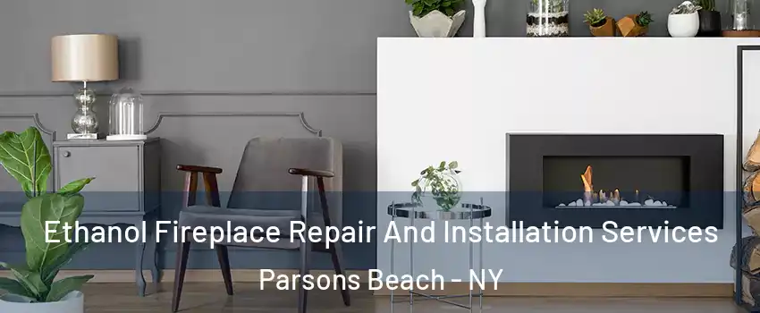 Ethanol Fireplace Repair And Installation Services Parsons Beach - NY